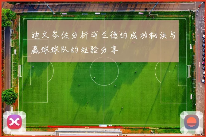 迪文岑佐分析海兰德的成功秘诀与赢球球队的经验分享